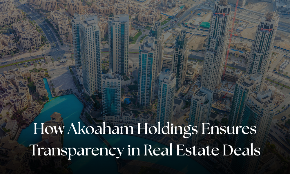 How Akoaham Holdings Ensures Transparency in Real Estate Deals